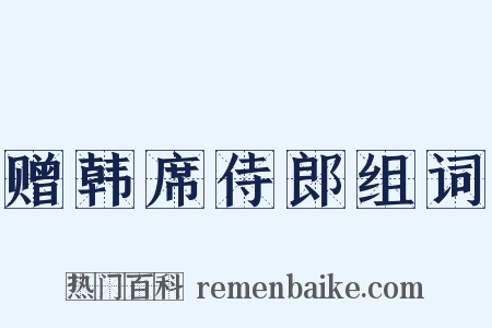 赠韩席侍郎组词是什么意思的图片